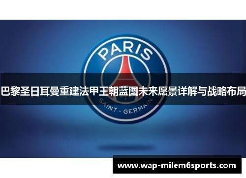 巴黎圣日耳曼重建法甲王朝蓝图未来愿景详解与战略布局