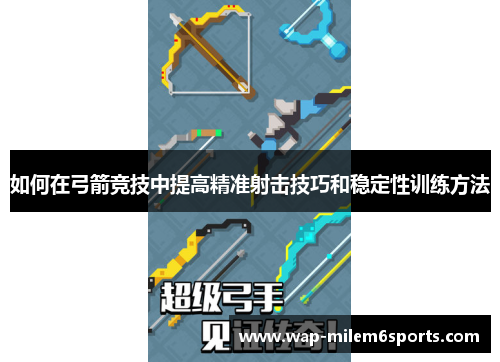 如何在弓箭竞技中提高精准射击技巧和稳定性训练方法