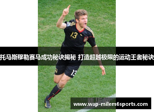 托马斯穆勒赛马成功秘诀揭秘 打造超越极限的运动王者秘诀